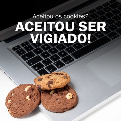 Aceitou os cookies? Aceitou ser vigiado