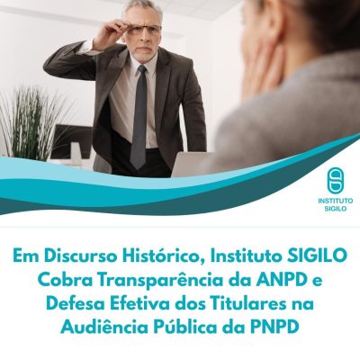 Instituto SIGILO Cobra Transparência da ANPD e Defesa Efetiva dos Titulares na Audiência Pública da PNPD