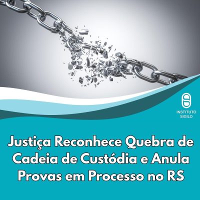 Justiça Reconhece Quebra de Cadeia de Custódia e Anula Provas em Processo no RS