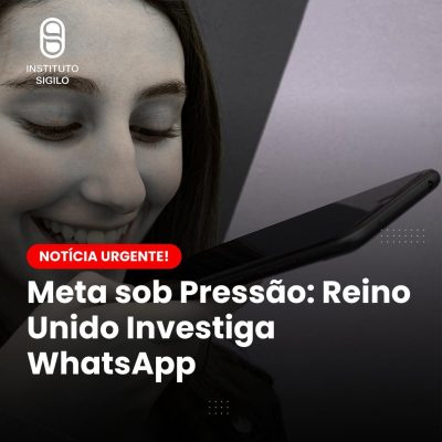 Meta sob Pressão Reino Unido Investiga WhatsApp