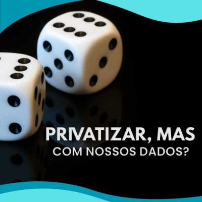 Privatizar, mas com os nossos dados?