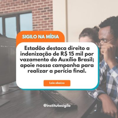 SIGILO na Mídia Estadao destaca direito a indenizacao de 15 mil por vazamento do Auxílio Brasil