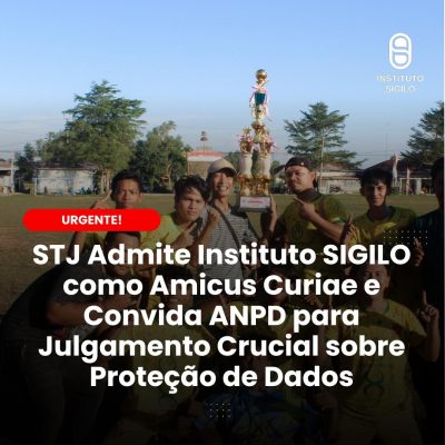 STJ Admite Instituto SIGILO como Amicus Curiae e Convida ANPD para Julgamento Crucial sobre Proteção de Dados