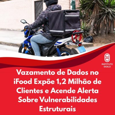 Vazamento de Dados no iFood Expõe 1,2 Milhão de Clientes e Acende Alerta Sobre Vulnerabilidades Estruturais