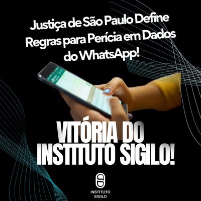 Vitória do Instituto SIGILO Justiça de SP Define Regras para Perícia em Dados do WhatsApp