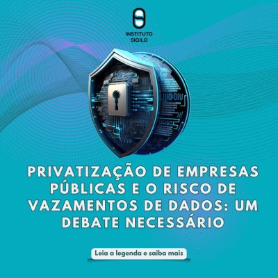 Privatização de Empresas Públicas e o Risco de Vazamentos de Dados